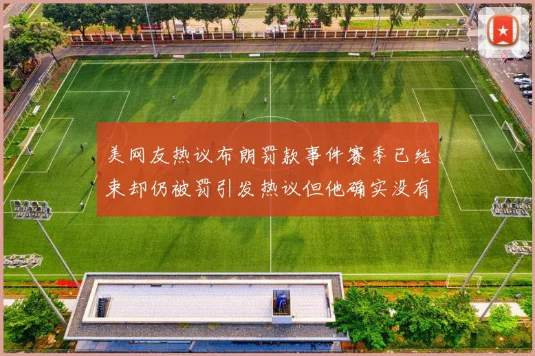 美网友热议布朗罚款事件赛季已结束却仍被罚引发热议但他确实没有说谎